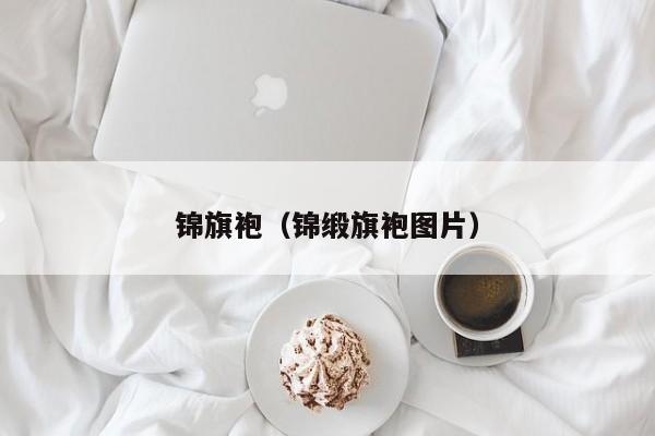 锦旗袍（锦缎旗袍图片）