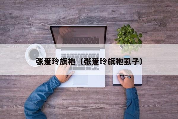 张爱玲旗袍（张爱玲旗袍虱子）