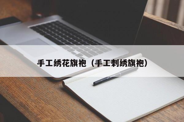手工绣花旗袍（手工刺绣旗袍）