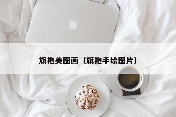 旗袍美图画（旗袍手绘图片）