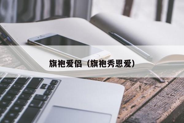 旗袍爱侣（旗袍秀恩爱）