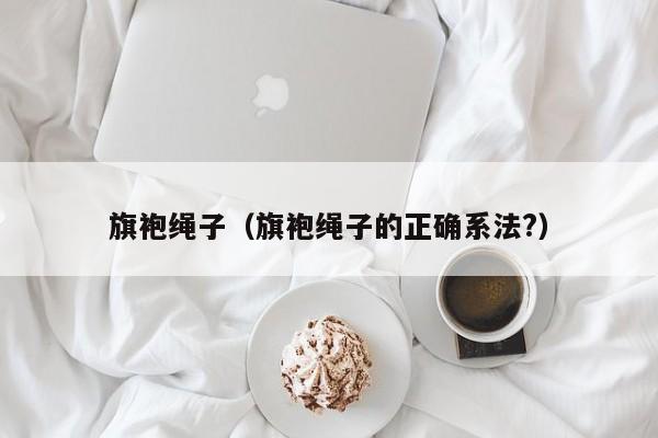旗袍绳子（旗袍绳子的正确系法?）