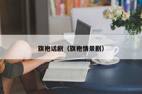 旗袍话剧（旗袍情景剧）